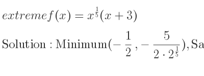 The extreme f(x)=x^{1/5}(x+3) is Minimum(-1/2 ,-5/(2*2^{1/5)}),Saddle(0,0)